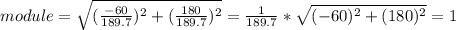 module = \sqrt{(\frac{-60}{189.7} )^2 + (\frac{180}{189.7} )^2} = \frac{1}{189.7}* \sqrt{(-60 )^2 + (180 )^2}  = 1
