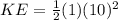 KE=\frac{1}{2}(1)(10)^2