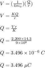 V = (\frac{1}{4\pi \epsilon _0} )(\frac{Q}{r} )\\\\V = \frac{KQ}{r} \\\\Q = \frac{Vr}{K} \\\\Q = \frac{2,200 \times 14.3}{9\times 10^9} \\\\Q = 3.496 \times 10^{-6} \ C\\\\Q = 3.496 \ \mu C