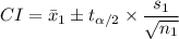 CI=\bar{x}_1\pm t_{\alpha/2} \times \dfrac{s_1}{\sqrt{n_1}}