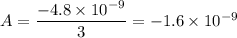 A = \dfrac{-4.8 \times 10^{-9}}{3}= -1.6 \times 10^{-9}