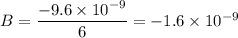 B = \dfrac{-9.6 \times 10^{-9}}{6}= -1.6\times 10^{-9}
