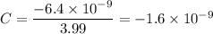 C= \dfrac{-6.4 \times 10^{-9}}{3.99}= -1.6\times 10^{-9}