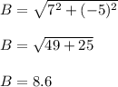 B =\sqrt{7^{2}+(-5)^2}\\\\B =\sqrt{49+ 25}\\\\B = 8.6
