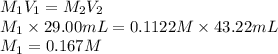 M_{1}V_{1} = M_{2}V_{2}\\M_{1} \times 29.00 mL = 0.1122 M \times 43.22 mL\\M_{1} = 0.167 M