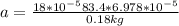 a=\frac{18*10^{-5}83.4*6.978*10^{-5}}{0.18kg}