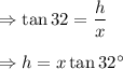 \Rightarrow \tan 32=\dfrac{h}{x}\\\\\Rightarrow h=x\tan 32^{\circ}