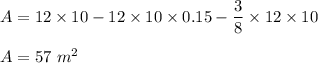 A = 12\times 10 - 12\times 10 \times 0.15 -  \dfrac{3}{8} \times 12 \times 10\\\\A = 57 \ m^2