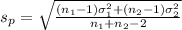 s_p = \sqrt\frac{(n_1-1)\sigma_1^2 + (n_2-1)\sigma_2^2}{n_1+n_2-2}}