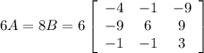 6A=8B=6\left[\begin{array}{ccc}-4&-1&-9\\-9&6&9\\-1&-1&3\end{array}\right]