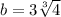 b =3 \sqrt[3]{4}