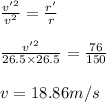 \frac{v'^2}{v^2}=\frac{r'}{r}\\\\\frac{v'^2}{26.5\times 26.5}=\frac{76}{150}\\\\v=18.86 m/s