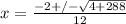 x=\frac{-2+/-\sqrt{4+288} }{12}