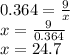 0.364=\frac{9}{x} \\x=\frac{9}{0.364}\\x=24.7