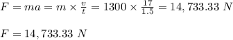 F = ma = m\times \frac{v}{t} = 1300 \times \frac{17}{1.5} = 14,733.33 \ N\\\\F = 14,733.33 \ N