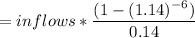 = inflows * \dfrac{( 1-(1.14)^{-6})}{0.14}