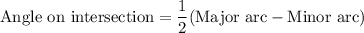 \text{Angle on intersection}=\dfrac{1}{2}(\text{Major arc}-\text{Minor arc})
