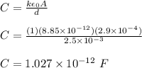 C = \frac{k\epsilon_0A}{d} \\\\C = \frac{(1)(8.85\times 10^{-12})(2.9 \times 10^{-4})}{2.5 \times 10^{-3}} \\\\C = 1.027 \times 10^{-12} \ F