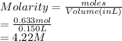 Molarity = \frac{moles}{Volume(in L)}\\= \frac{0.633 mol}{0.150 L}\\= 4.22 M
