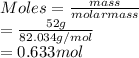 Moles = \frac{mass}{molar mass}\\= \frac{52 g}{82.034 g/mol}\\= 0.633 mol