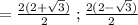 = \frac{2(2 + \sqrt{3})}{2} \; ; \frac{2(2- \sqrt{3})}{2}
