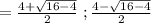 = \frac{4 + \sqrt{16 - 4} }{2} \; ; \frac{4- \sqrt{16 - 4}}{2}