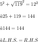 {5}^{2} +  { \sqrt{119} }^{2}   =  {12}^{2}  \\\\ ⇝25 + 119 = 144 \\ \\⇝144 = 144 \\ \\⇝L.H.S.=R. H. S