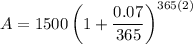 A=1500\left(1+\dfrac{0.07}{365}\right)^{365(2)}