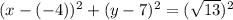 (x-(-4))^2+(y-7)^2=(\sqrt{13})^2