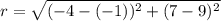 r=\sqrt{(-4-(-1))^2+(7-9)^2}