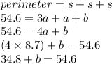 perimeter = s + s + s \\ 54.6 = 3a + a + b \\ 54.6 = 4a + b \\ (4 \times 8.7) + b = 54.6 \\ 34.8 + b = 54.6