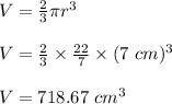 V = \frac{2}{3} \pi r^3\\\\V = \frac{2}{3} \times \frac{22}{7}   \times (7 \ cm)^3\\\\V = 718.67 \ cm^3