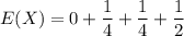 E(X) = 0 + \dfrac{1}{4}+ \dfrac{1}{4} + \dfrac{1}{2}