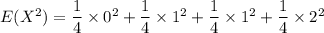 E(X^2) = \dfrac{1}{4}\times 0^2+ \dfrac{1}{4}\times 1^2 + \dfrac{1}{4}\times 1^2 + \dfrac{1}{4}\times 2^2