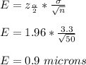 E=z_{\frac{\alpha}{2} }*\frac{\sigma}{\sqrt{n} } \\\\E=1.96*\frac{3.3}{\sqrt{50} } \\\\E=0.9\ microns