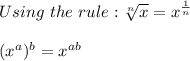 Using \ the \ rule : \sqrt[n]{x} =x^{\frac{1}{n}} \\\\(x^a)^b = x^{ab}