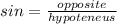 sin =  \frac{opposite}{hypoteneus}
