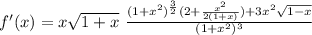 f^\prime (x)=x\sqrt{1+x}~\frac{(1+x^2)^{\frac{3}{2}}(2+\frac{x^2}{2(1+x)})+3x^2\sqrt{1-x}}{(1+x^2)^3}