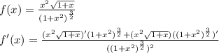 f(x)={x^2\sqrt{1+x}\over{(1+x^2)^{3\over{2}}}}\\\\f^\prime (x)=\frac{{{(x^2\sqrt{1+x})^\prime (1+x^2)^{\frac{3}{2}}+ (x^2\sqrt{1+x})}((1+x^2)^{\frac{3}{2}}})^\prime}{((1+x^2)^\frac{3}{2})^2}}}
