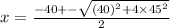 x=\frac{-40+-\sqrt{(40)^2+4\times45^2} }{2}