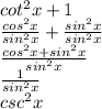 cot^2x+1\\\frac{cos^2x}{sin^2x} +\frac{sin^2x}{sin^2x} \\\frac{cos^2x+sin^2x}{sin^2x} \\\frac{1}{sin^2x} \\csc^2x