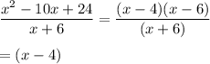 \dfrac{x^2-10x+24}{x+6}=\dfrac{(x-4)(x-6)}{(x+6)}\\\\=(x-4)