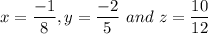 x = \dfrac{-1}{8} , y = \dfrac{-2}{5} \ and \  z = \dfrac{10}{12}