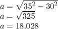 a =  \sqrt{ {35}^{2} -  {30}^{2}  }  \\ a =  \sqrt{325}  \\ a = 18.028