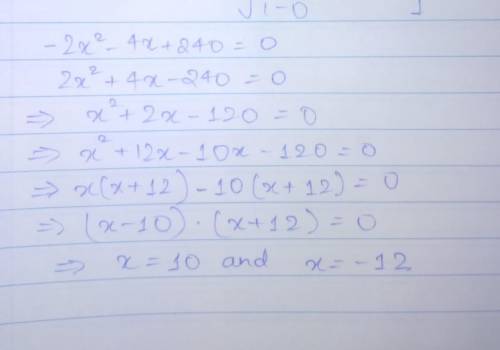 Solve for x

-2x2 - 4x + 240 = 0
a.x = 12 and x = - 10
b.x=-12 and x=-10
c.x=-12 and x = 10
d.x = 12