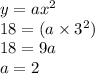 y =  {ax}^{2}  \\ 18 = (a \times  {3}^{2} ) \\ 18 = 9a \\ a = 2