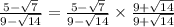 \frac{5- \sqrt{7} }{9-\sqrt{14} } = \frac{5- \sqrt{7} }{9-\sqrt{14} }  \times \frac{9 + \sqrt{14} }{9 +\sqrt{14} }