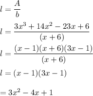 l=\dfrac{A}{b}\\\\l=\dfrac{3x^3+14x^2-23x+6}{(x+6)}\\\\l=\dfrac{(x-1)(x+6)(3x-1)}{(x+6)}\\\\l=(x-1)(3x-1)\\\\=3x^2-4x+1