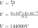 V =\frac{k q}{r}\\\\V =\frac{9\times 10^{9}\times 8\times 10^{-6}}{0.5}\\\\V =144000 V