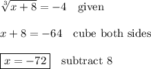 \displaystyle \sqrt[3]{x+8}=-4\quad\text{given}\\\\x+8=-64\quad\text{cube both sides}\\\\\boxed{x=-72}\quad\text{subtract 8}